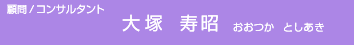 顧問/コンサルタント・大塚寿昭